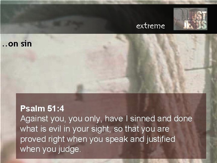 extreme. . on sin Psalm 51: 4 Against you, you only, have I sinned