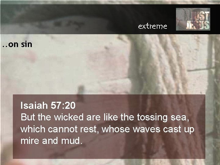 extreme. . on sin Isaiah 57: 20 But the wicked are like the tossing