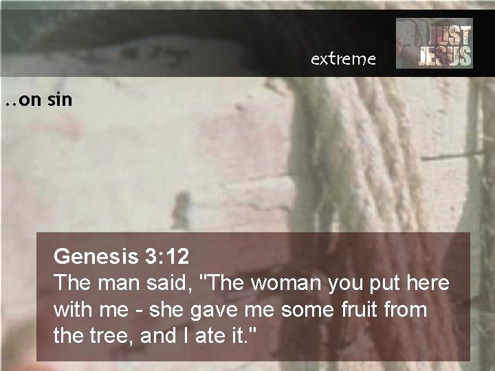 extreme. . on sin Genesis 3: 12 The man said, "The woman you put