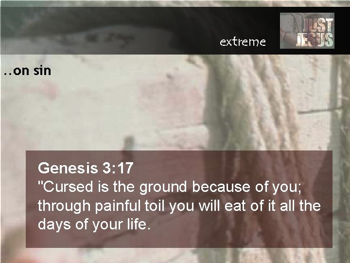 extreme. . on sin Genesis 3: 17 "Cursed is the ground because of you;