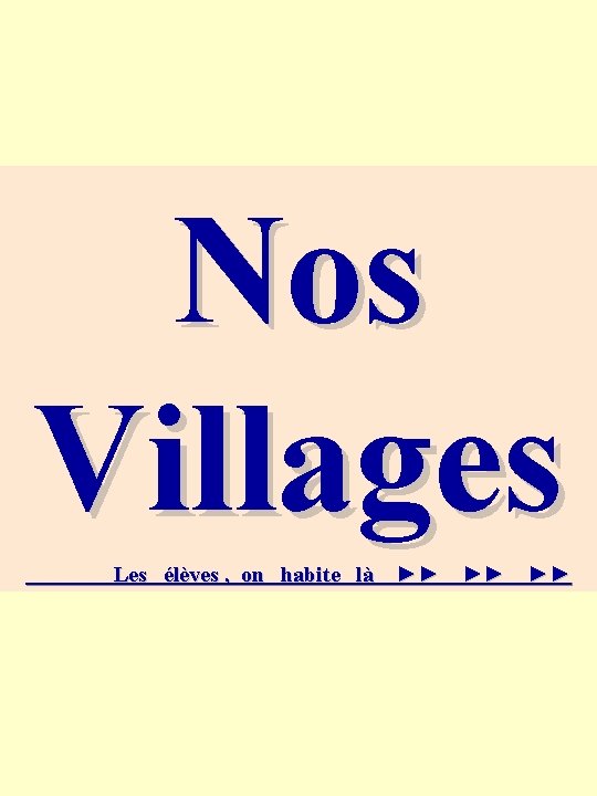 Nos Villages Les élèves , on habite là ►► ►► ►► 