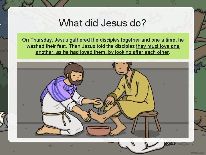 What did Jesus do? On Thursday, Jesus gathered the disciples together and one a