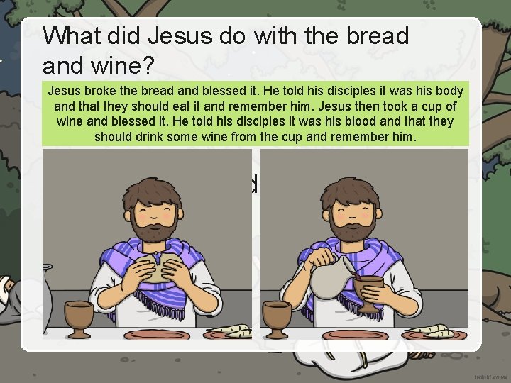 What did Jesus do with the bread and wine? Jesus broke the bread and