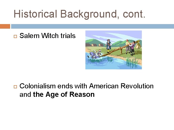 Historical Background, cont. Salem Witch trials Colonialism ends with American Revolution and the Age