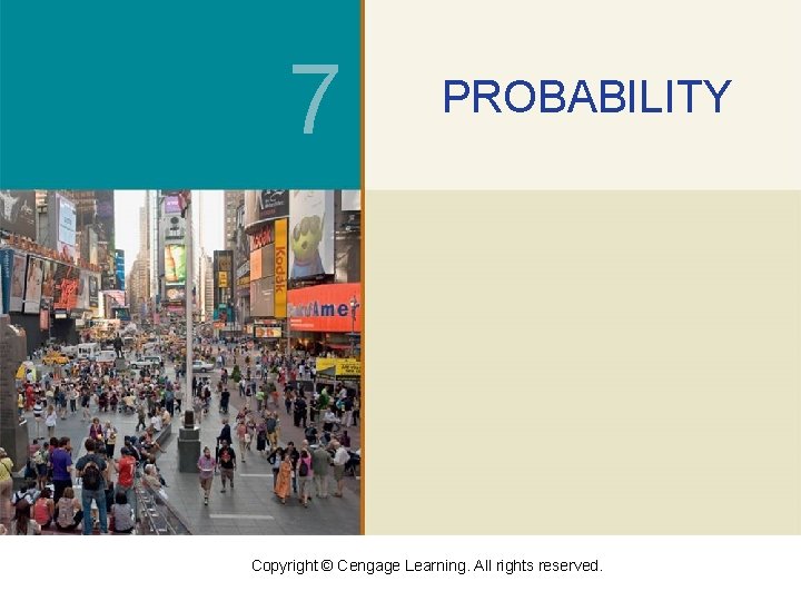 7 PROBABILITY Copyright © Cengage Learning. All rights reserved. 