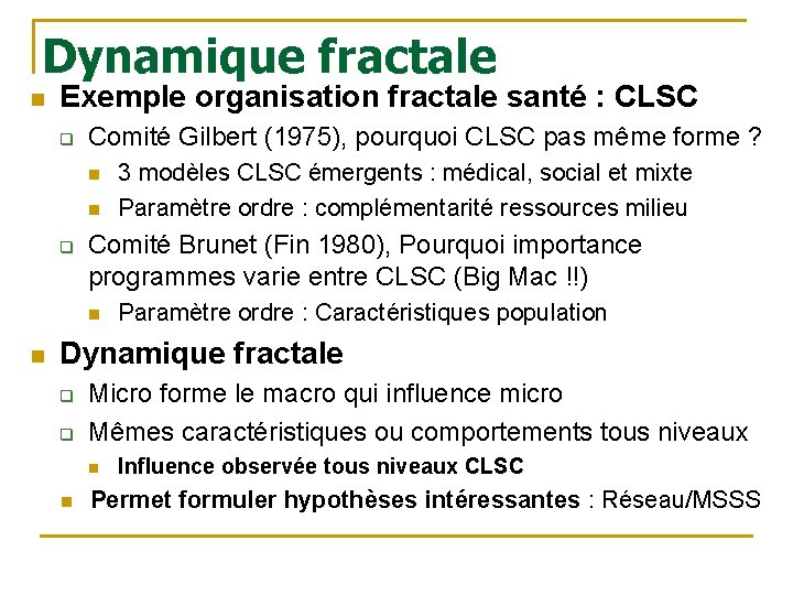 Dynamique fractale n Exemple organisation fractale santé : CLSC q Comité Gilbert (1975), pourquoi