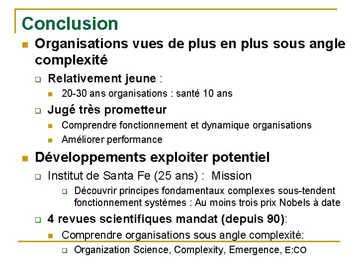 Conclusion n Organisations vues de plus en plus sous angle complexité q Relativement jeune