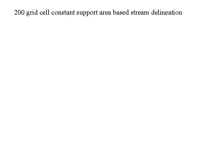 200 grid cell constant support area based stream delineation 