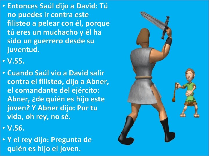  • Entonces Saúl dijo a David: Tú no puedes ir contra este filisteo