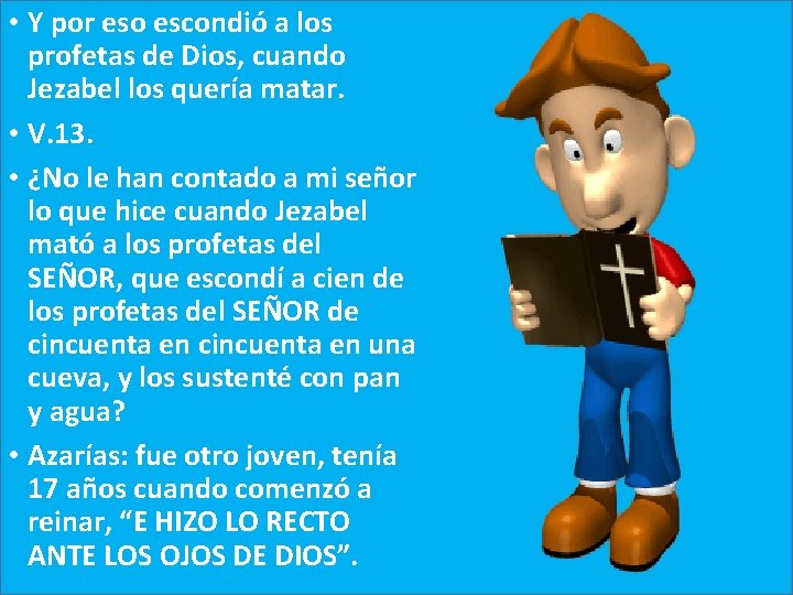  • Y por eso escondió a los profetas de Dios, cuando Jezabel los