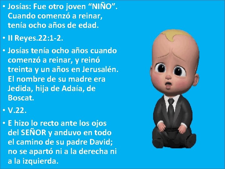  • Josías: Fue otro joven “NIÑO”. Cuando comenzó a reinar, tenía ocho años