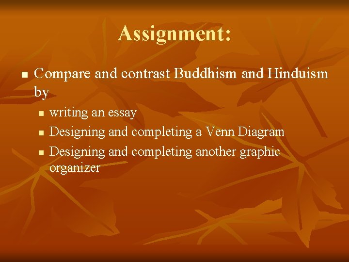 Assignment: n Compare and contrast Buddhism and Hinduism by n n n writing an