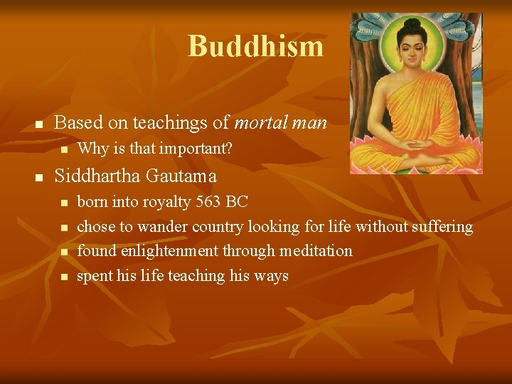 Buddhism n Based on teachings of mortal man n n Why is that important?
