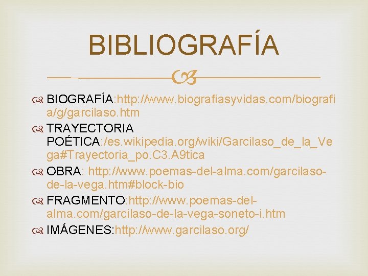 BIBLIOGRAFÍA BIOGRAFÍA: http: //www. biografiasyvidas. com/biografi a/g/garcilaso. htm TRAYECTORIA POÉTICA: /es. wikipedia. org/wiki/Garcilaso_de_la_Ve ga#Trayectoria_po.