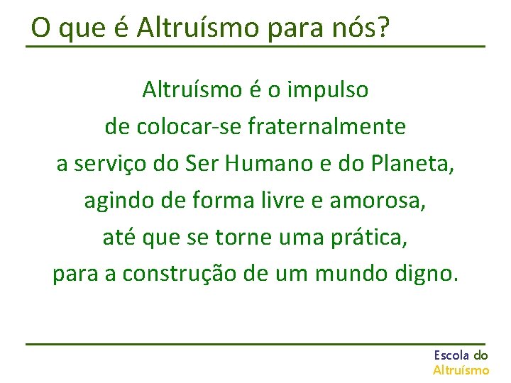 O que é Altruísmo para nós? Altruísmo é o impulso de colocar-se fraternalmente a