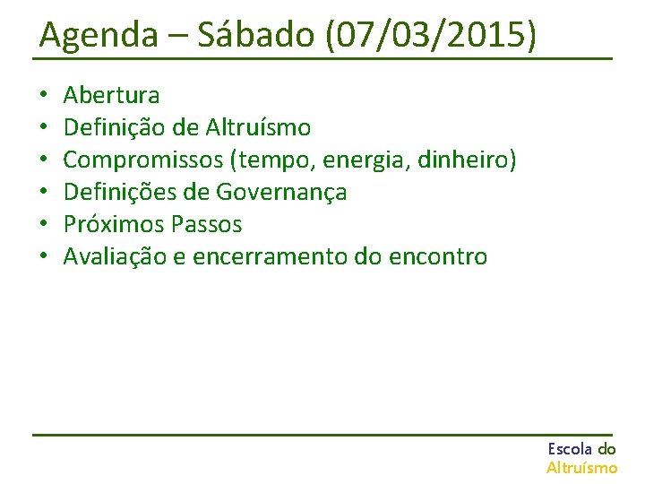 Agenda – Sábado (07/03/2015) • • • Abertura Definição de Altruísmo Compromissos (tempo, energia,