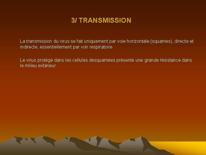 3/ TRANSMISSION La transmission du virus se fait uniquement par voie horizontale (squames), directe