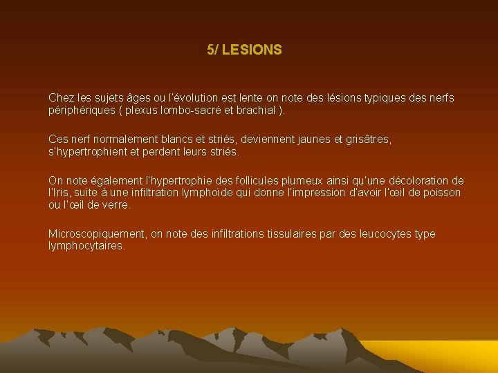 5/ LESIONS Chez les sujets âges ou l’évolution est lente on note des lésions