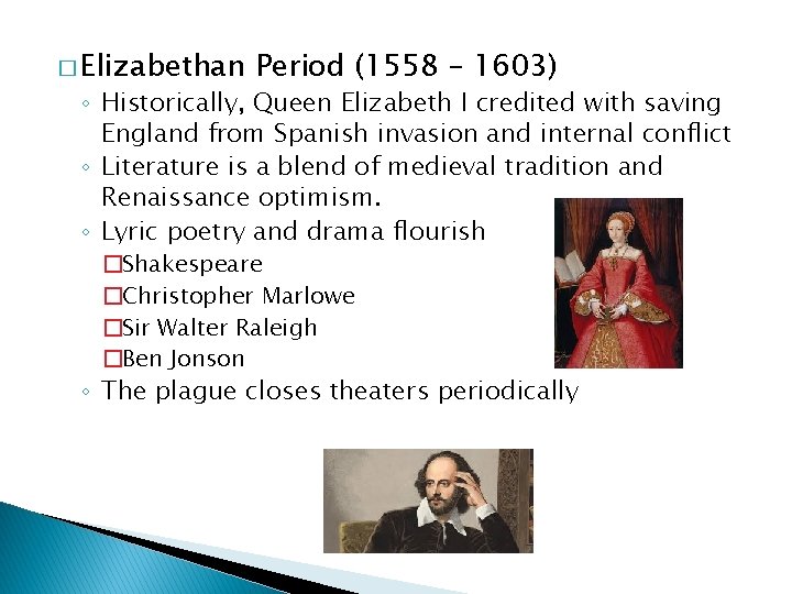 � Elizabethan Period (1558 – 1603) ◦ Historically, Queen Elizabeth I credited with saving