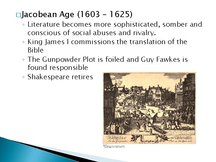 � Jacobean Age (1603 – 1625) ◦ Literature becomes more sophisticated, somber and conscious