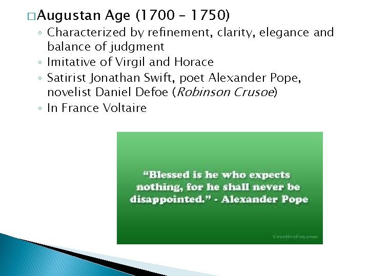 � Augustan Age (1700 – 1750) ◦ Characterized by refinement, clarity, elegance and balance