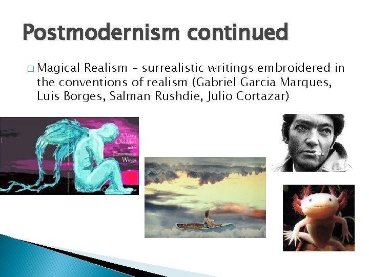 Postmodernism continued � Magical Realism – surrealistic writings embroidered in the conventions of realism