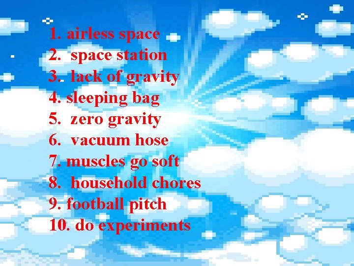 1. airless space 2. space station 3. lack of gravity 4. sleeping bag 5.