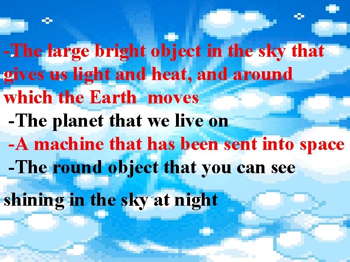 -The large bright object in the sky that gives us light and heat, and