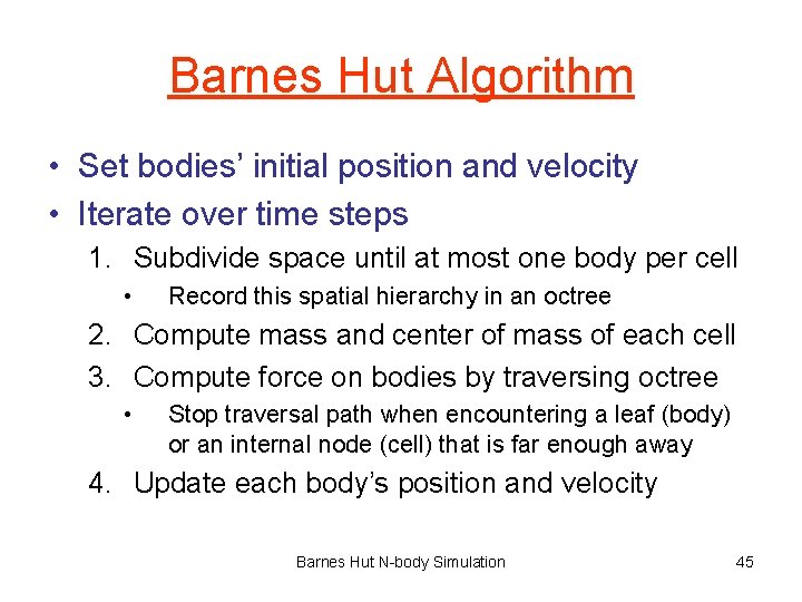 Barnes Hut Algorithm • Set bodies’ initial position and velocity • Iterate over time
