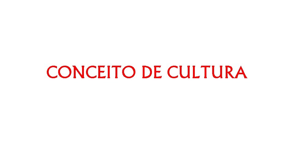 CONCEITO DE CULTURA 