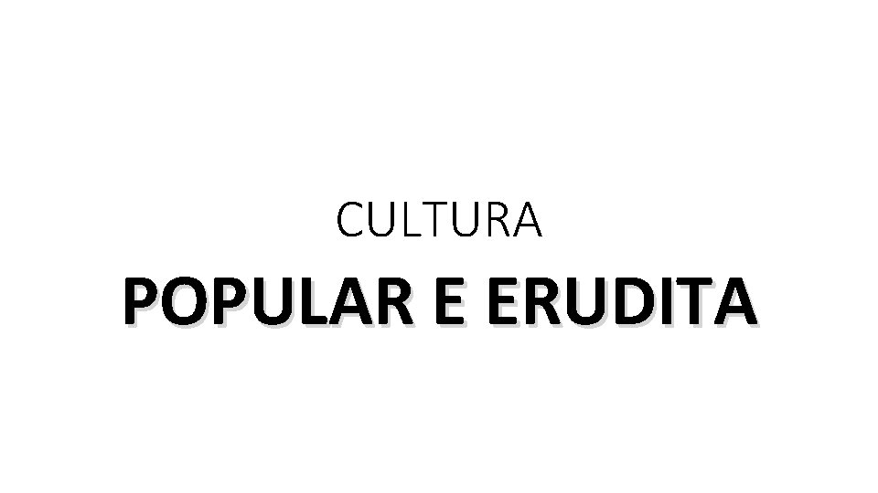 CULTURA POPULAR E ERUDITA 