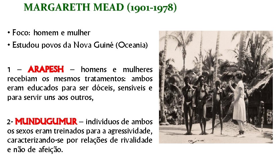 MARGARETH MEAD (1901 -1978) • Foco: homem e mulher • Estudou povos da Nova
