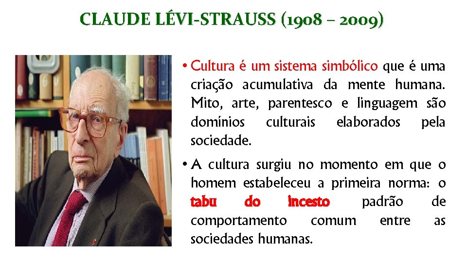 CLAUDE LÉVI-STRAUSS (1908 – 2009) • Cultura é um sistema simbólico que é uma