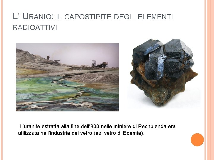 L’ URANIO: IL CAPOSTIPITE DEGLI ELEMENTI RADIOATTIVI L’uranite estratta alla fine dell’ 800 nelle