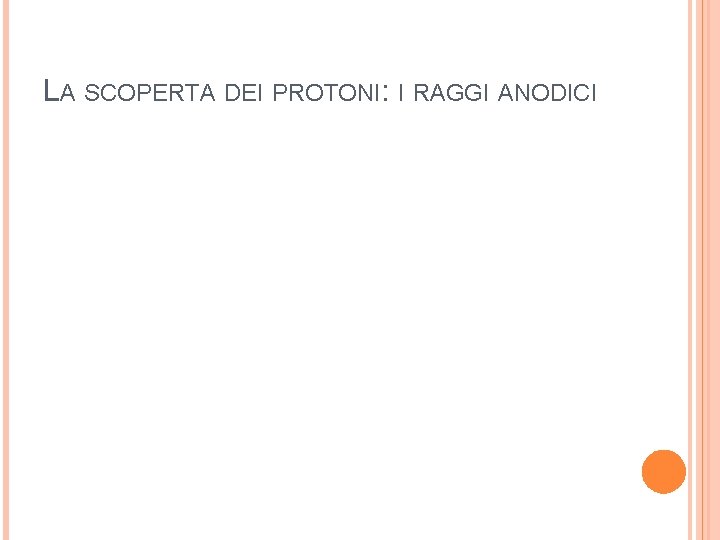 LA SCOPERTA DEI PROTONI: I RAGGI ANODICI 