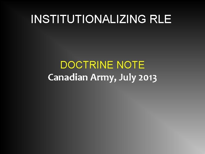 INSTITUTIONALIZING RLE DOCTRINE NOTE Canadian Army, July 2013 