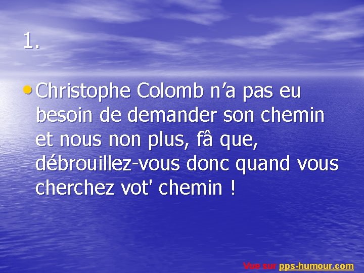 1. • Christophe Colomb n’a pas eu besoin de demander son chemin et nous