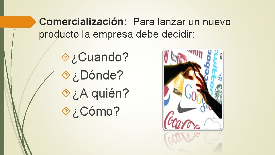 Comercialización: Para lanzar un nuevo producto la empresa debe decidir: ¿Cuando? ¿Dónde? ¿A quién?