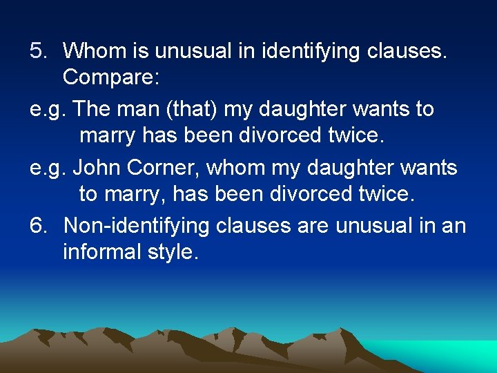 5. Whom is unusual in identifying clauses. Compare: e. g. The man (that) my 5. Whom is unusual in identifying clauses. Compare: e. g. The man (that) my