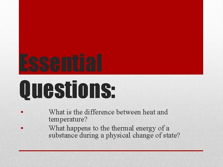 Essential Questions: • • What is the difference between heat and temperature? What happens