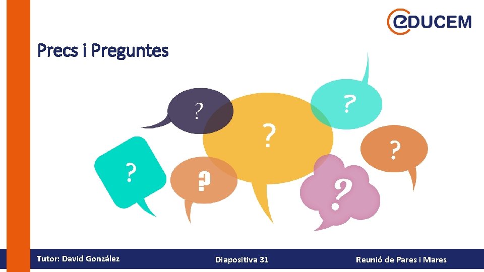 Precs i Preguntes Tutor: David González Diapositiva 31 Reunió de Pares i Mares 