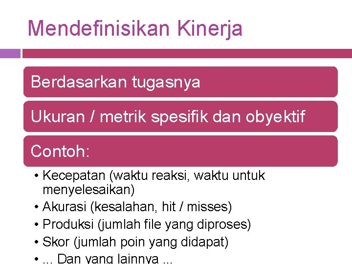 Mendefinisikan Kinerja Berdasarkan tugasnya Ukuran / metrik spesifik dan obyektif Contoh: • Kecepatan (waktu