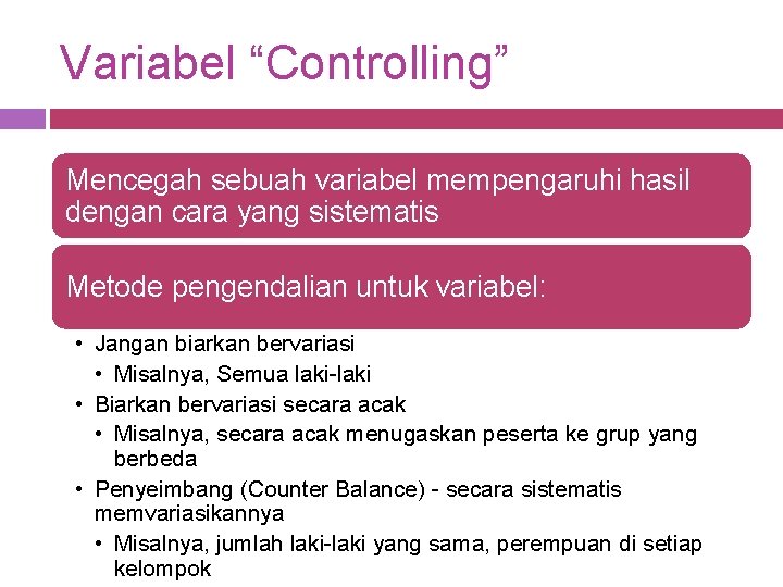 Variabel “Controlling” Mencegah sebuah variabel mempengaruhi hasil dengan cara yang sistematis Metode pengendalian untuk