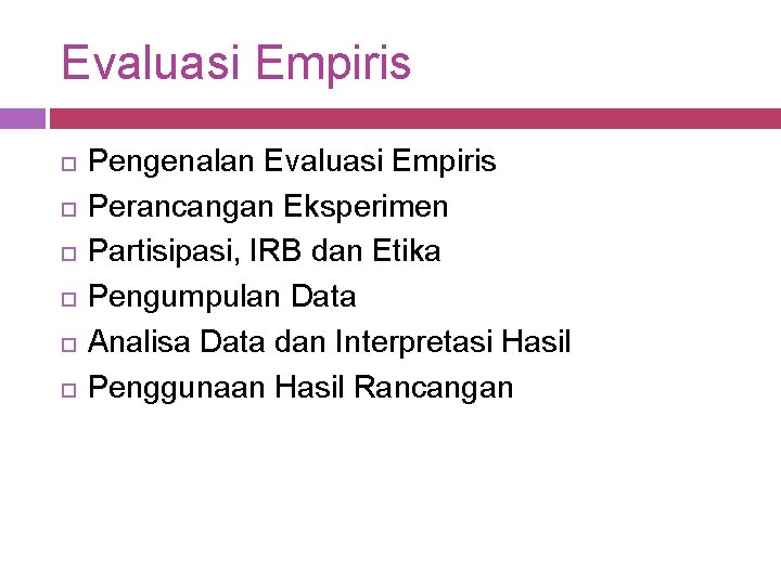 Evaluasi Empiris Pengenalan Evaluasi Empiris Perancangan Eksperimen Partisipasi, IRB dan Etika Pengumpulan Data Analisa