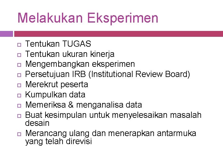 Melakukan Eksperimen Tentukan TUGAS Tentukan ukuran kinerja Mengembangkan eksperimen Persetujuan IRB (Institutional Review Board)