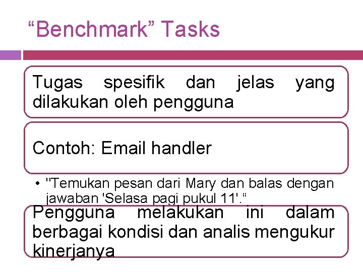 “Benchmark” Tasks Tugas spesifik dan jelas dilakukan oleh pengguna yang Contoh: Email handler •