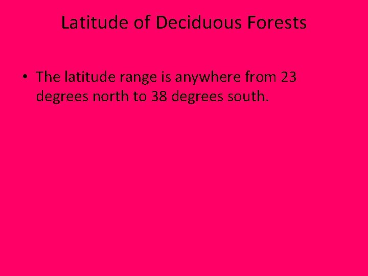 Latitude of Deciduous Forests • The latitude range is anywhere from 23 degrees north Latitude of Deciduous Forests • The latitude range is anywhere from 23 degrees north