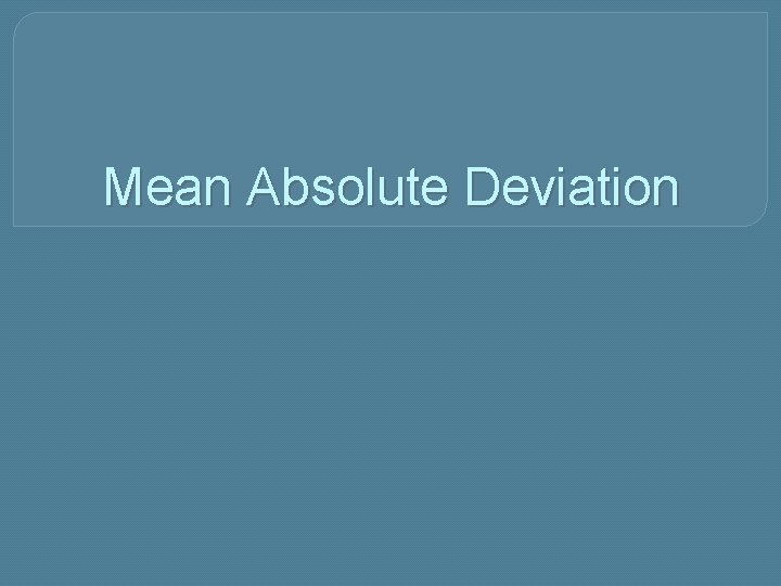 Mean Absolute Deviation 