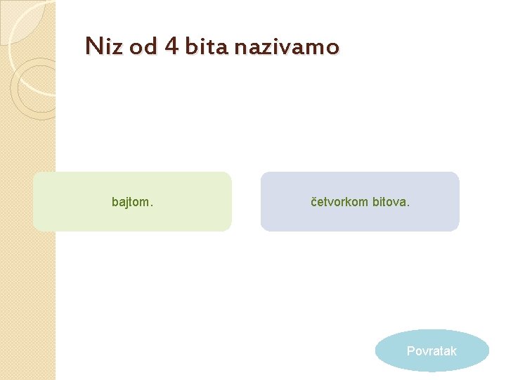 Niz od 4 bita nazivamo bajtom. četvorkom bitova. Povratak 