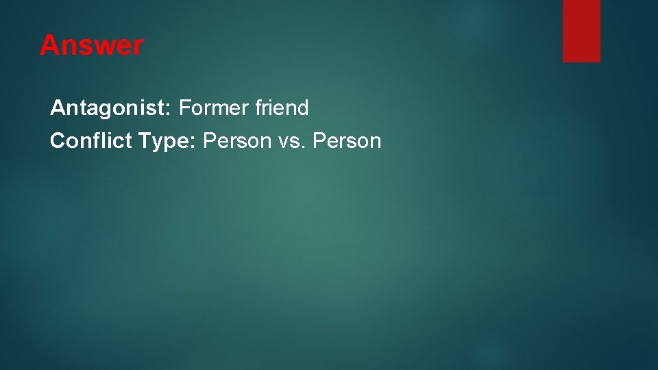 Answer Antagonist: Former friend Conflict Type: Person vs. Person 